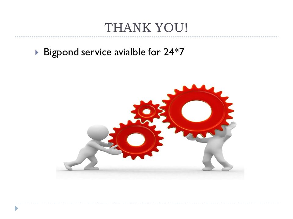 THANK YOU!  Bigpond service avialble for 24*7
