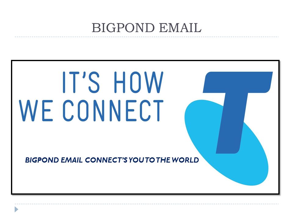BIGPOND  CONNECT’S YOU TO THE WORLD