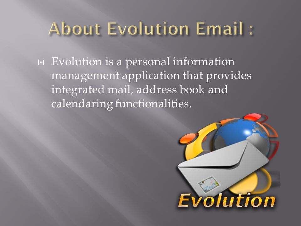  Evolution is a personal information management application that provides integrated mail, address book and calendaring functionalities.