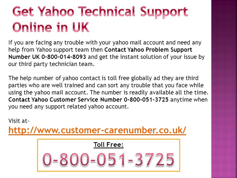 If you are facing any trouble with your yahoo mail account and need any help from Yahoo support team then Contact Yahoo Problem Support Number UK and get the instant solution of your issue by our third party technician team.