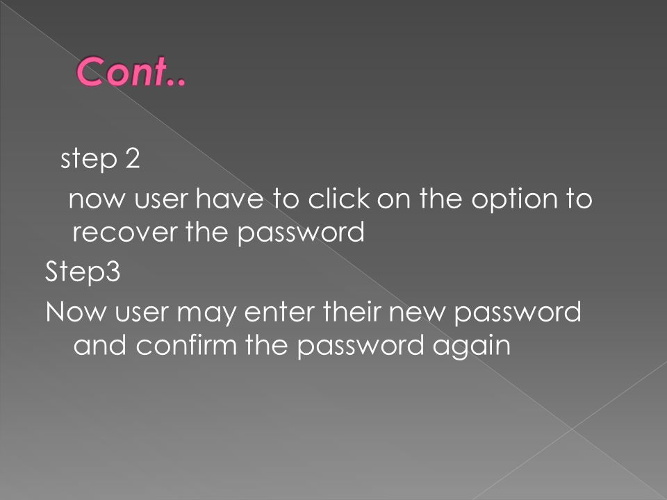step 2 now user have to click on the option to recover the password Step3 Now user may enter their new password and confirm the password again