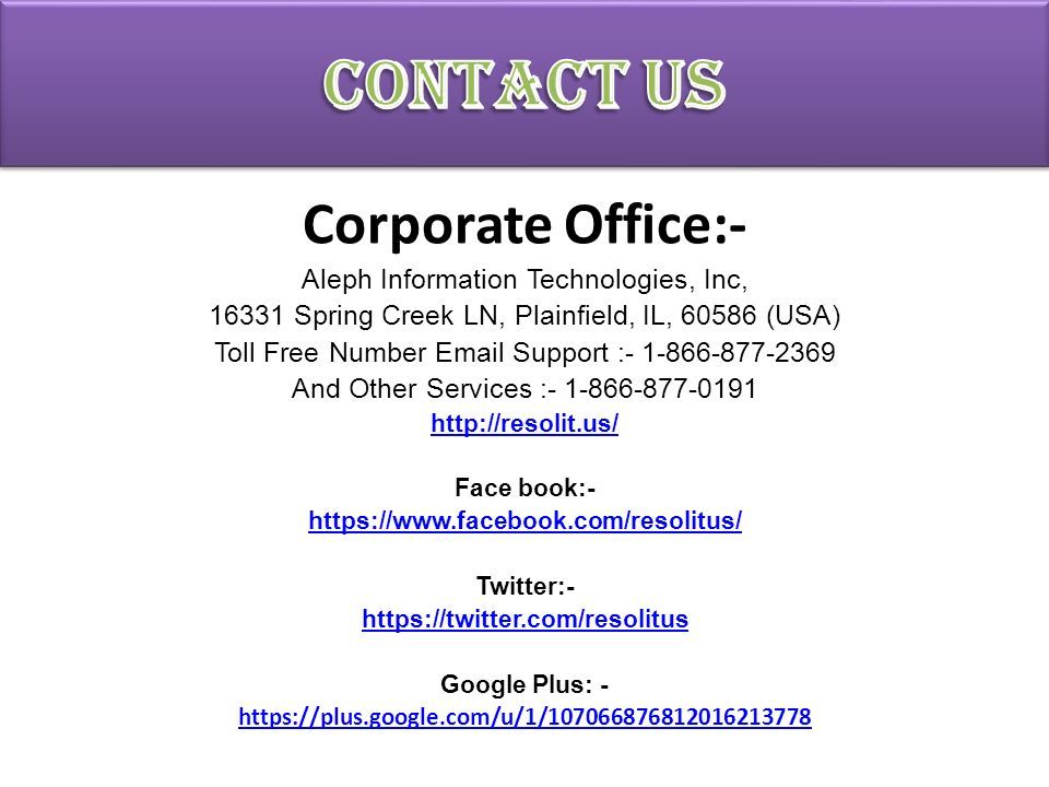 Corporate Office:- Aleph Information Technologies, Inc, Spring Creek LN, Plainfield, IL, (USA) Toll Free Number  Support : And Other Services : Face book:-   Twitter:-   Google Plus: -
