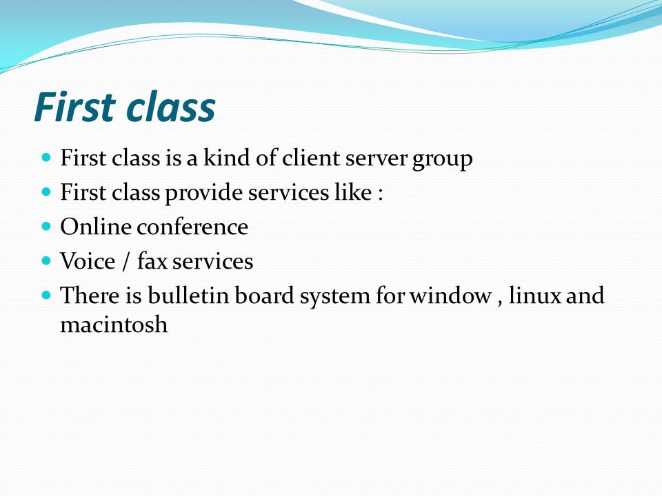 First class is a kind of client server group First class provide services like : Online conference Voice / fax services There is bulletin board system for window, linux and macintosh