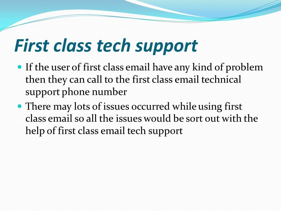First class tech support If the user of first class  have any kind of problem then they can call to the first class  technical support phone number There may lots of issues occurred while using first class  so all the issues would be sort out with the help of first class  tech support
