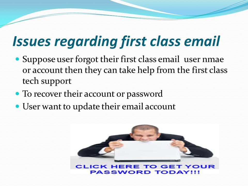 Issues regarding first class  Suppose user forgot their first class  user nmae or account then they can take help from the first class tech support To recover their account or password User want to update their  account