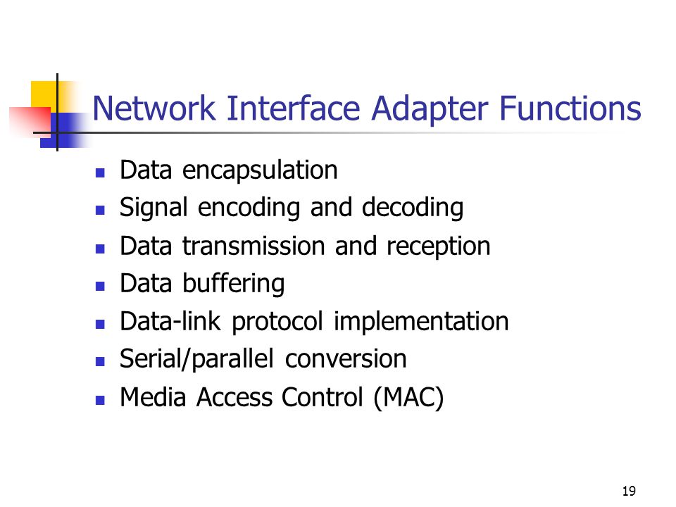 19 Network Interface Adapter Functions Data encapsulation Signal encoding and decoding Data transmission and reception Data buffering Data-link protocol implementation Serial/parallel conversion Media Access Control (MAC)