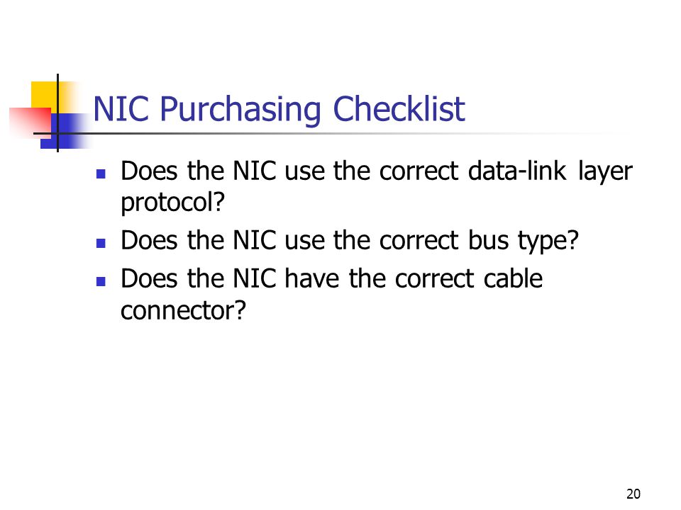 20 NIC Purchasing Checklist Does the NIC use the correct data-link layer protocol.