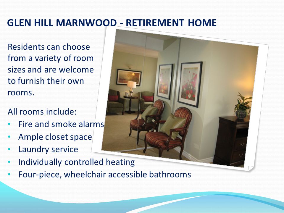 GLEN HILL MARNWOOD - RETIREMENT HOME Residents can choose from a variety of room sizes and are welcome to furnish their own rooms.