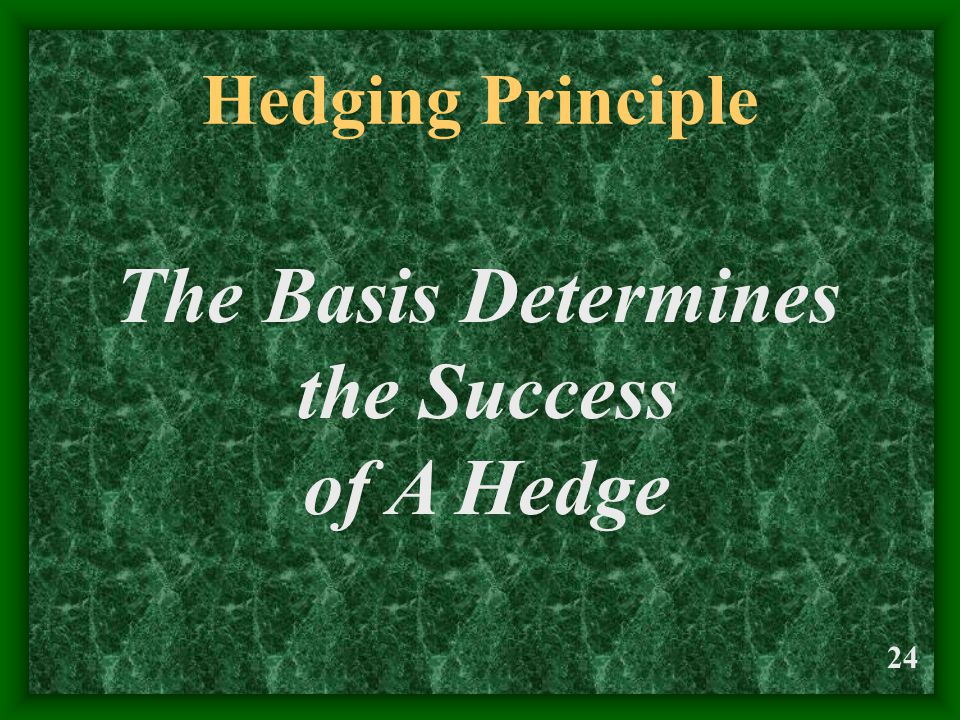 24 Hedging Principle The Basis Determines the Success of A Hedge