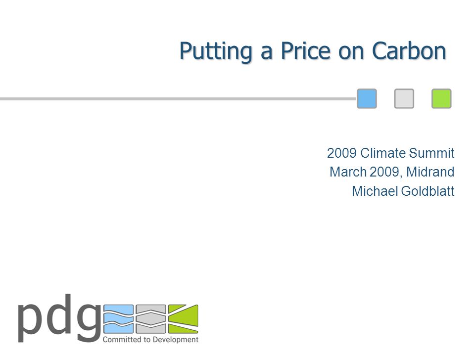 Putting a Price on Carbon 2009 Climate Summit March 2009, Midrand Michael Goldblatt