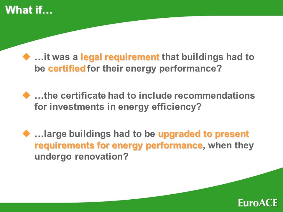 What if… u…it was a legal requirement requirement that buildings had to be certified certified for their energy performance.