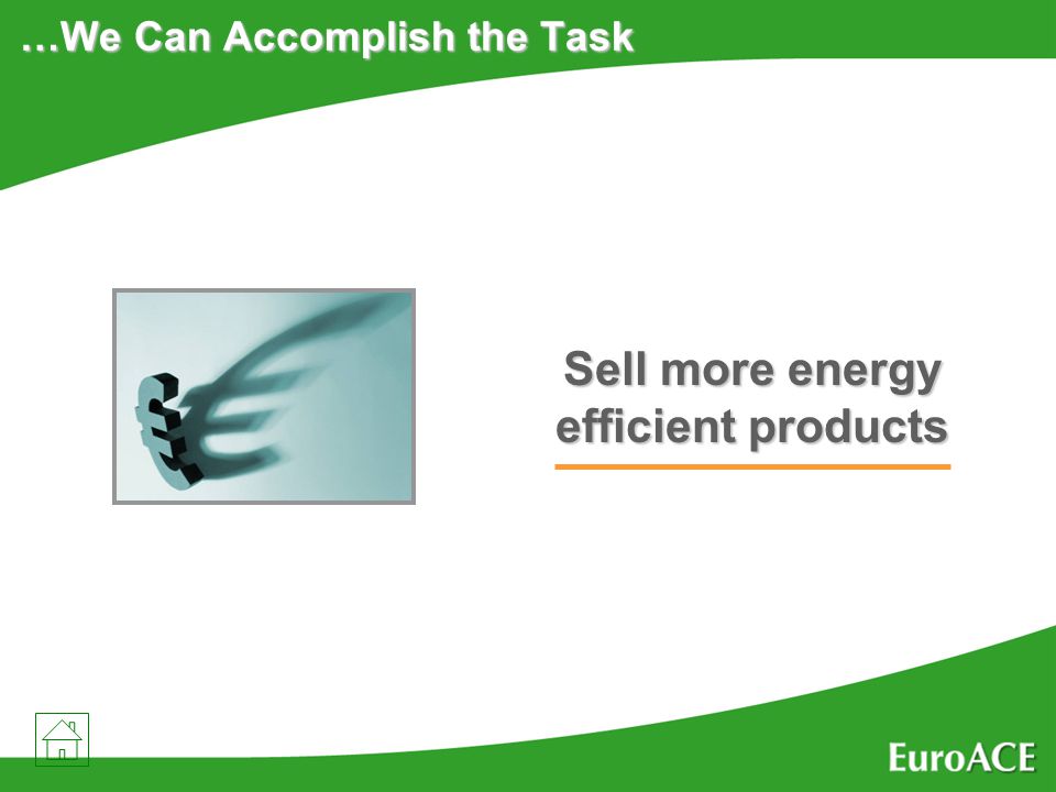 …We Can Accomplish the Task Sell more energy efficient products