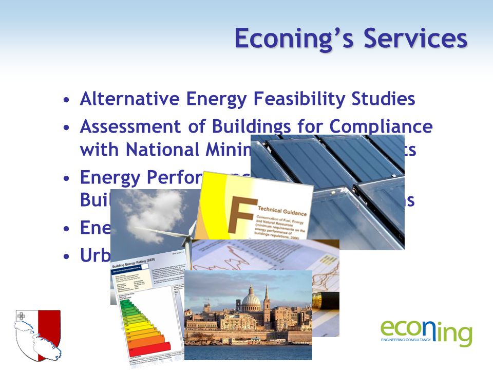 Econings Services Alternative Energy Feasibility Studies Assessment of Buildings for Compliance with National Minimum Requirements Energy Performance Certification of Buildings, Boilers and AC Installations Energy Audits Urban Energy Management