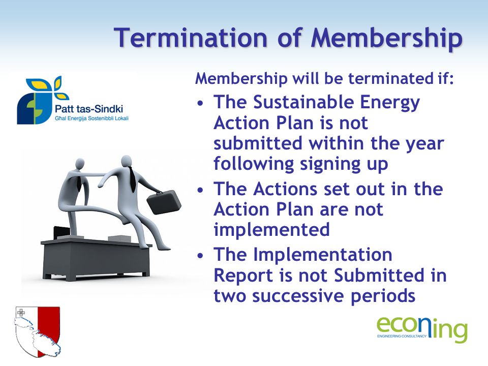 Termination of Membership Membership will be terminated if: The Sustainable Energy Action Plan is not submitted within the year following signing up The Actions set out in the Action Plan are not implemented The Implementation Report is not Submitted in two successive periods
