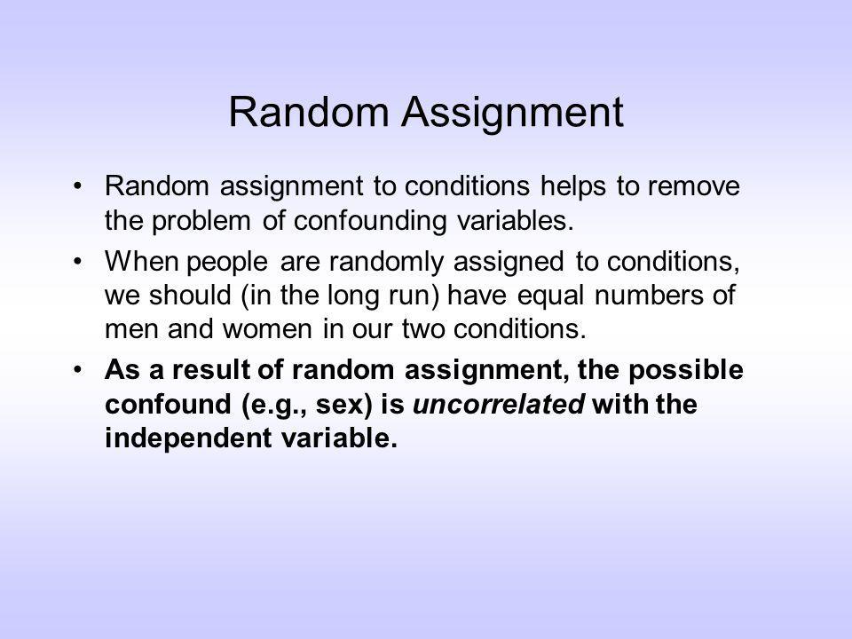 Random Assignment Random assignment to conditions helps to remove the problem of confounding variables.