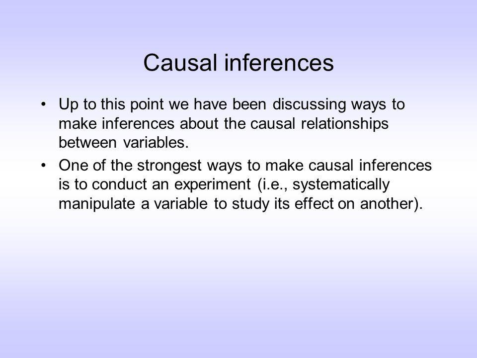 Causal inferences Up to this point we have been discussing ways to make inferences about the causal relationships between variables.