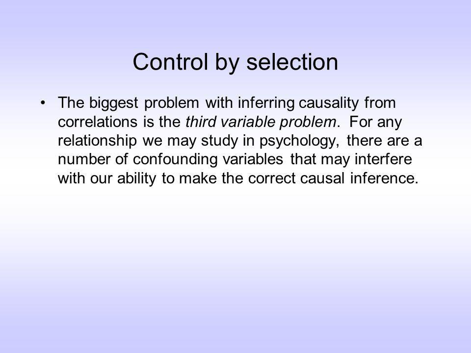 Control by selection The biggest problem with inferring causality from correlations is the third variable problem.