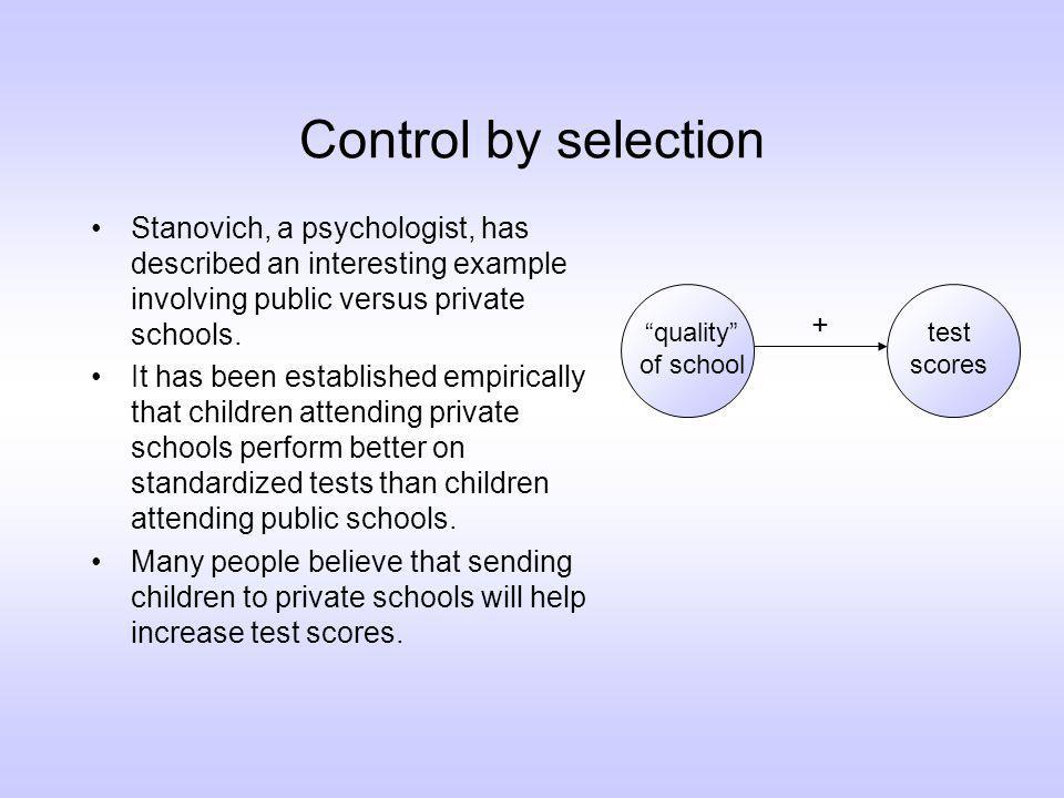 Control by selection Stanovich, a psychologist, has described an interesting example involving public versus private schools.