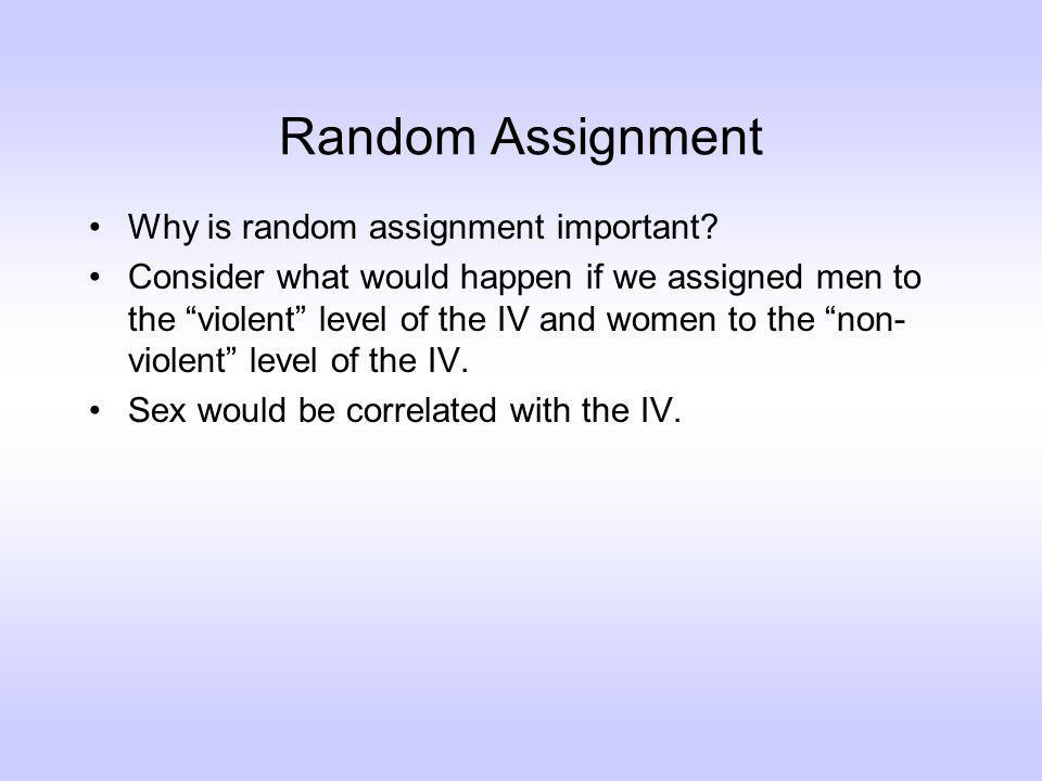 Random Assignment Why is random assignment important.