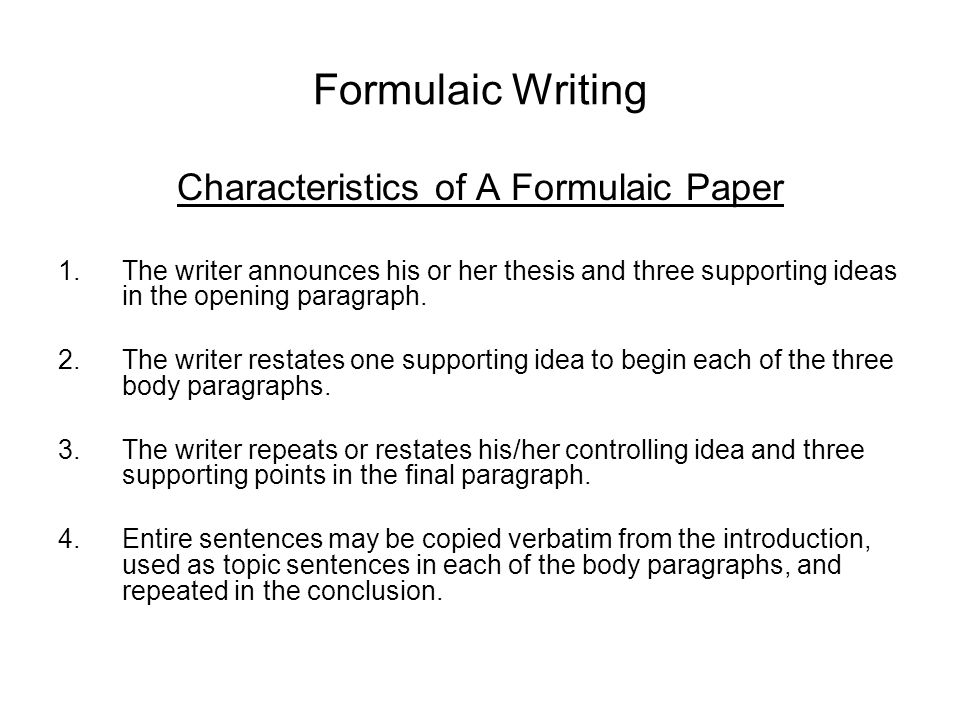 Formulaic Writing Characteristics of A Formulaic Paper 1.The writer announces his or her thesis and three supporting ideas in the opening paragraph.