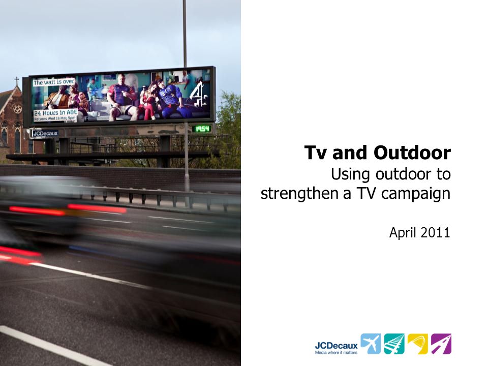 Tv and Outdoor Using outdoor to strengthen a TV campaign April 2011