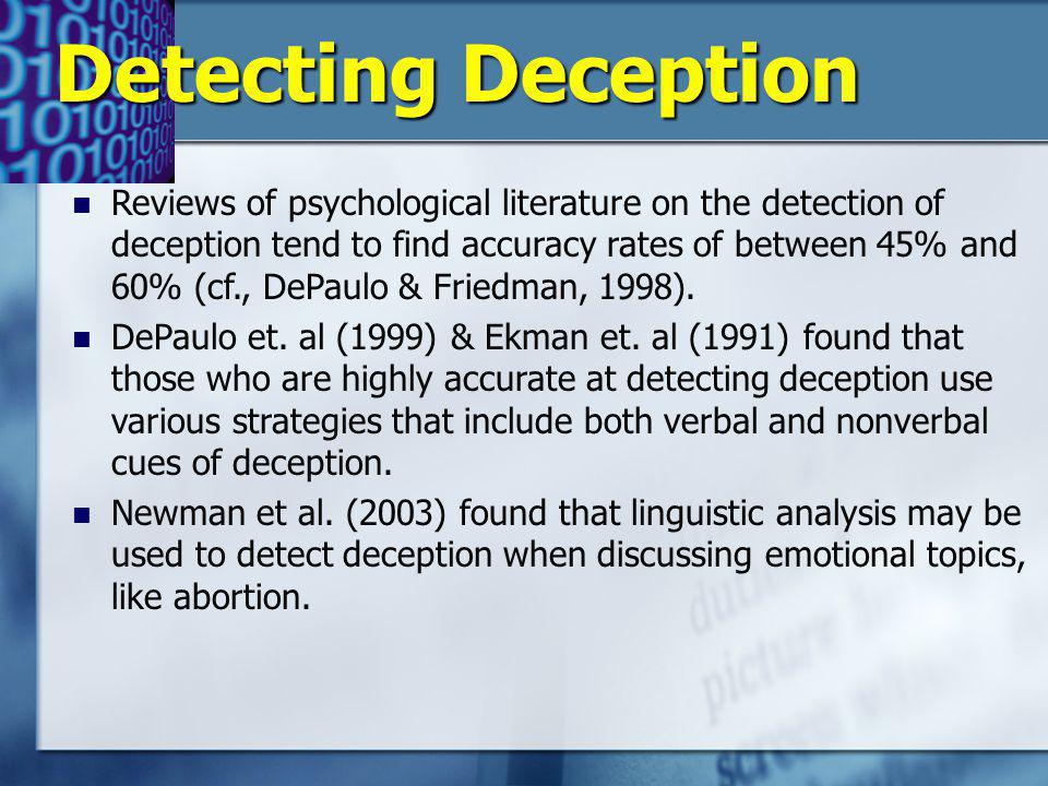 Detecting Deception Reviews of psychological literature on the detection of deception tend to find accuracy rates of between 45% and 60% (cf., DePaulo & Friedman, 1998).