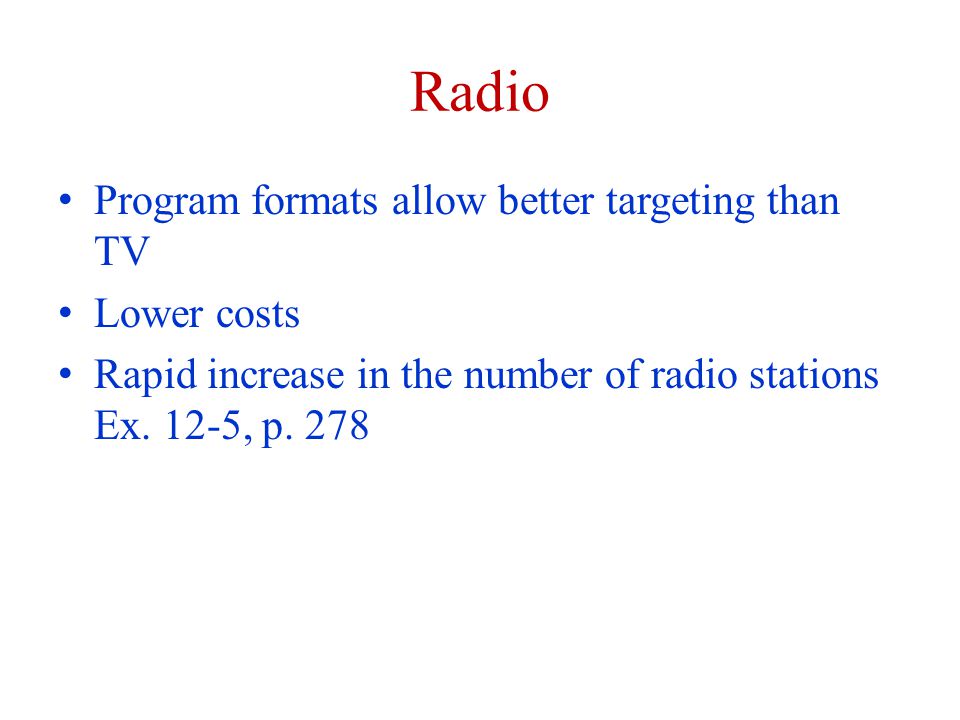 Radio Program formats allow better targeting than TV Lower costs Rapid increase in the number of radio stations Ex.