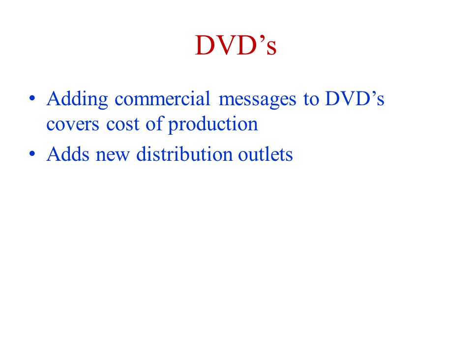 DVDs Adding commercial messages to DVDs covers cost of production Adds new distribution outlets
