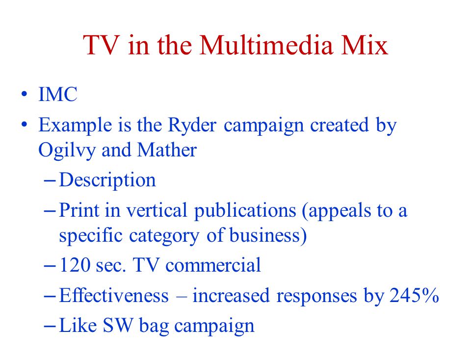 TV in the Multimedia Mix IMC Example is the Ryder campaign created by Ogilvy and Mather – Description – Print in vertical publications (appeals to a specific category of business) – 120 sec.