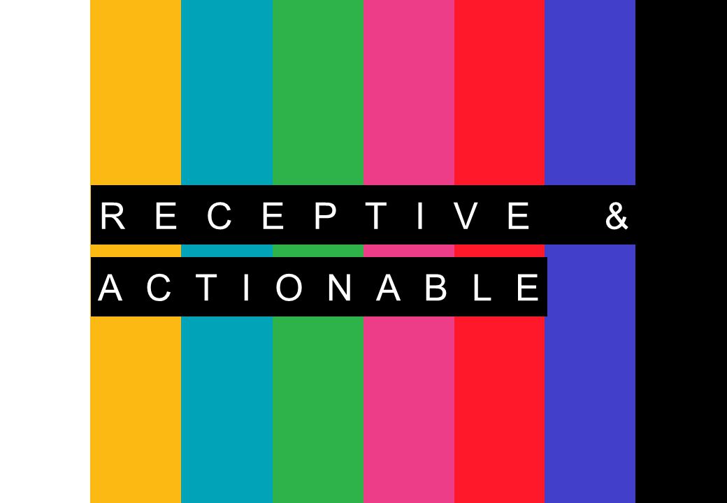 RECEPTIVE & ACTIONABLE