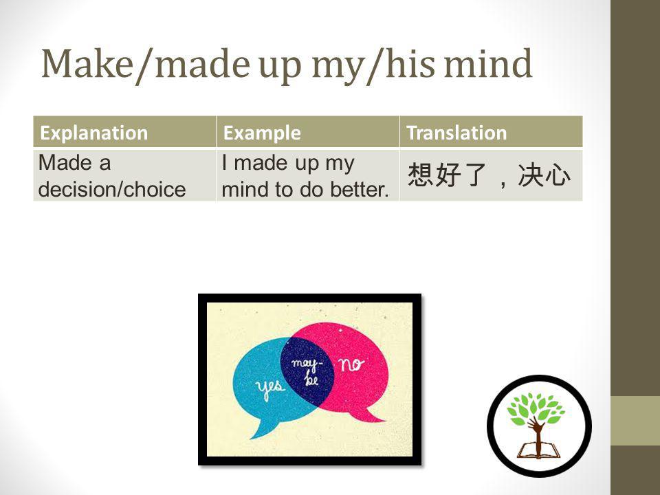 Make/made up my/his mind ExplanationExampleTranslation Made a decision/choice I made up my mind to do better.
