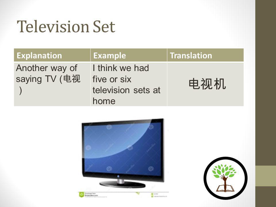 Television Set ExplanationExampleTranslation Another way of saying TV ( I think we had five or six television sets at home