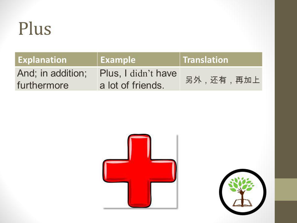 Plus ExplanationExampleTranslation And; in addition; furthermore Plus, I didnt have a lot of friends.