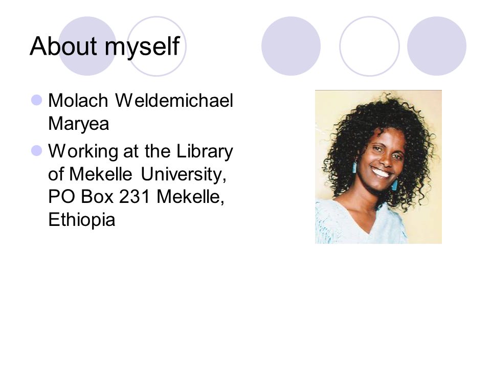 About myself Molach Weldemichael Maryea Working at the Library of Mekelle University, PO Box 231 Mekelle, Ethiopia