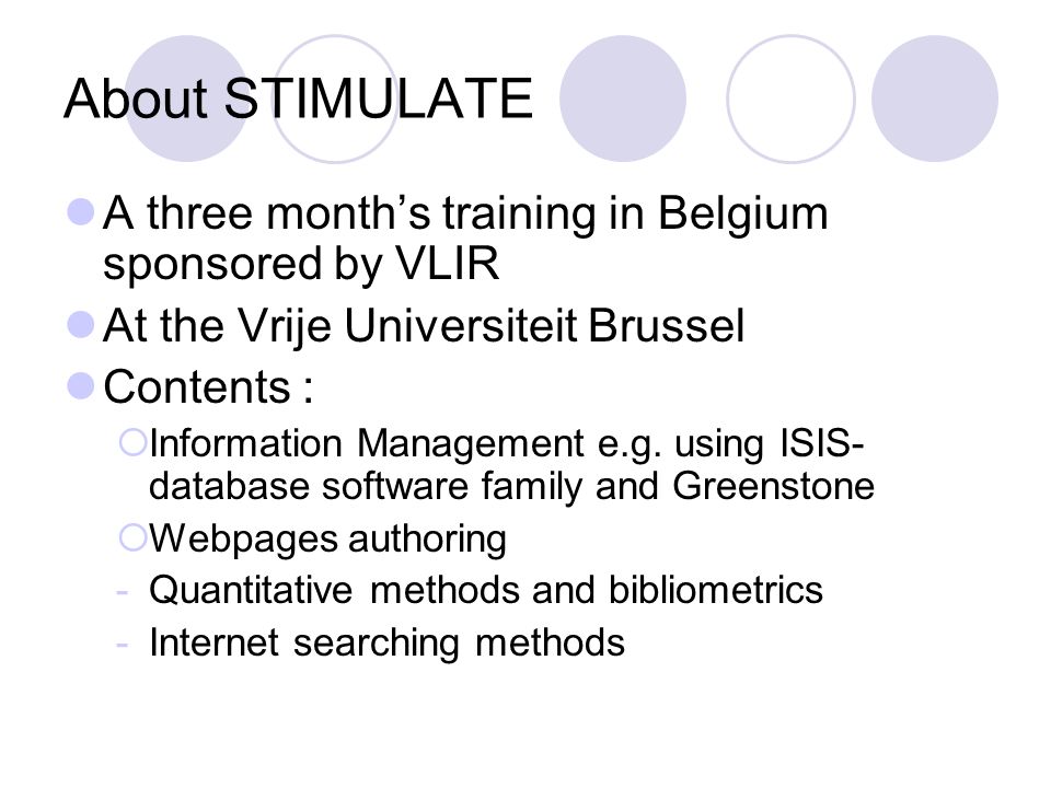 About STIMULATE A three months training in Belgium sponsored by VLIR At the Vrije Universiteit Brussel Contents : Information Management e.g.