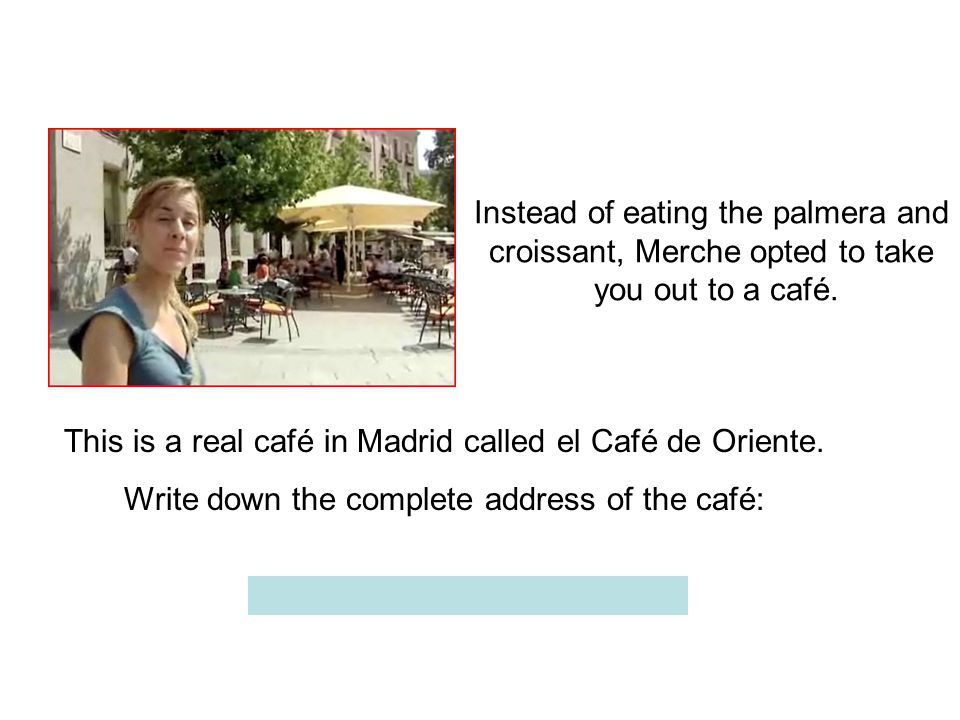 Instead of eating the palmera and croissant, Merche opted to take you out to a café.