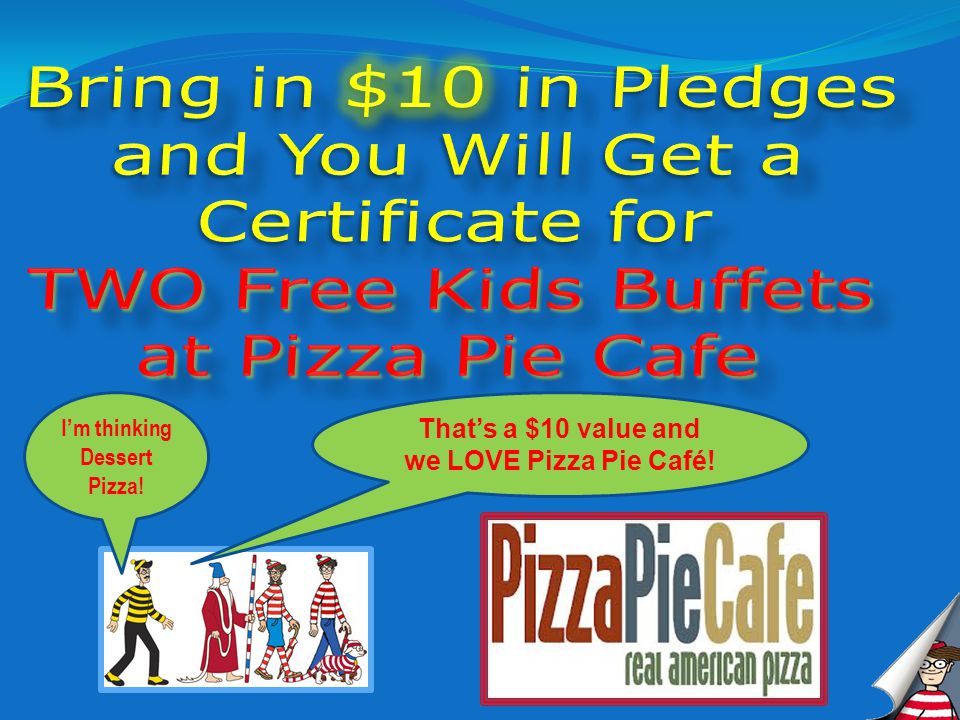 Im thinking Dessert Pizza! Thats a $10 value and we LOVE Pizza Pie Café!