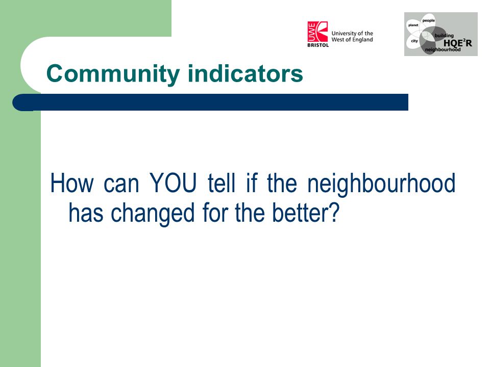 How can YOU tell if the neighbourhood has changed for the better Community indicators