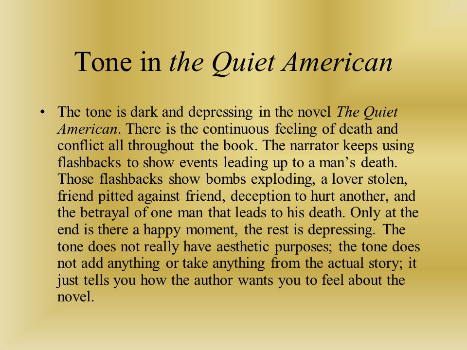 Tone in the Quiet American The tone is dark and depressing in the novel The Quiet American.