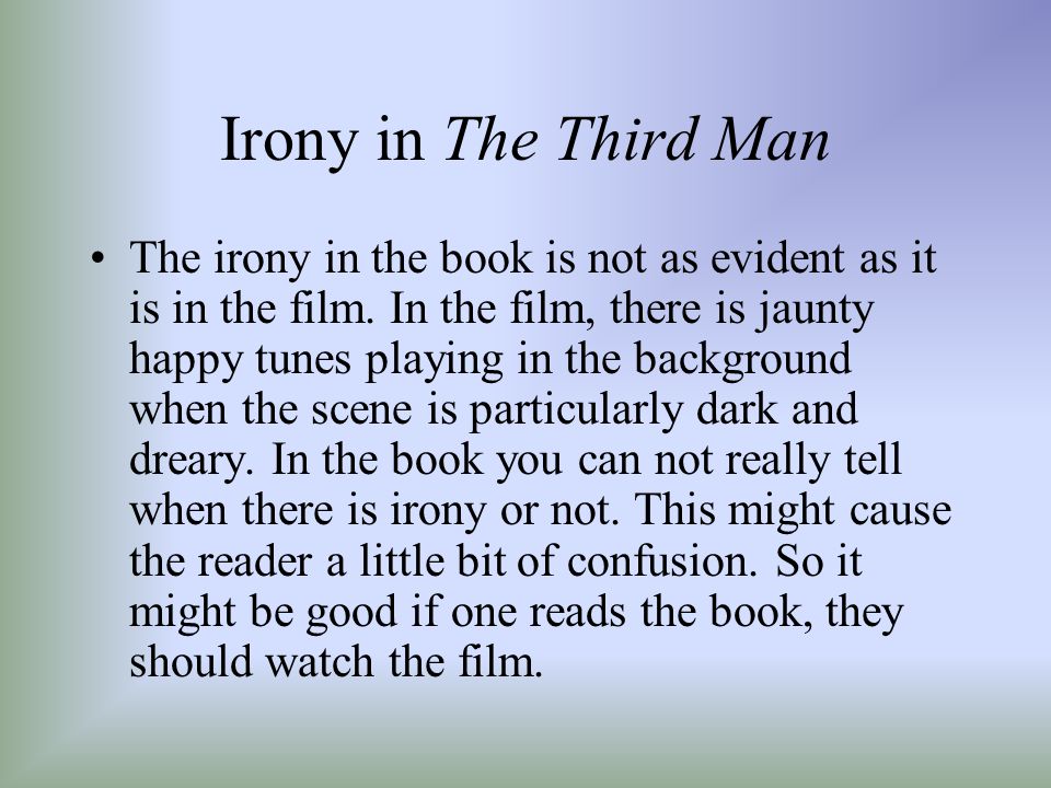 Irony in The Third Man The irony in the book is not as evident as it is in the film.