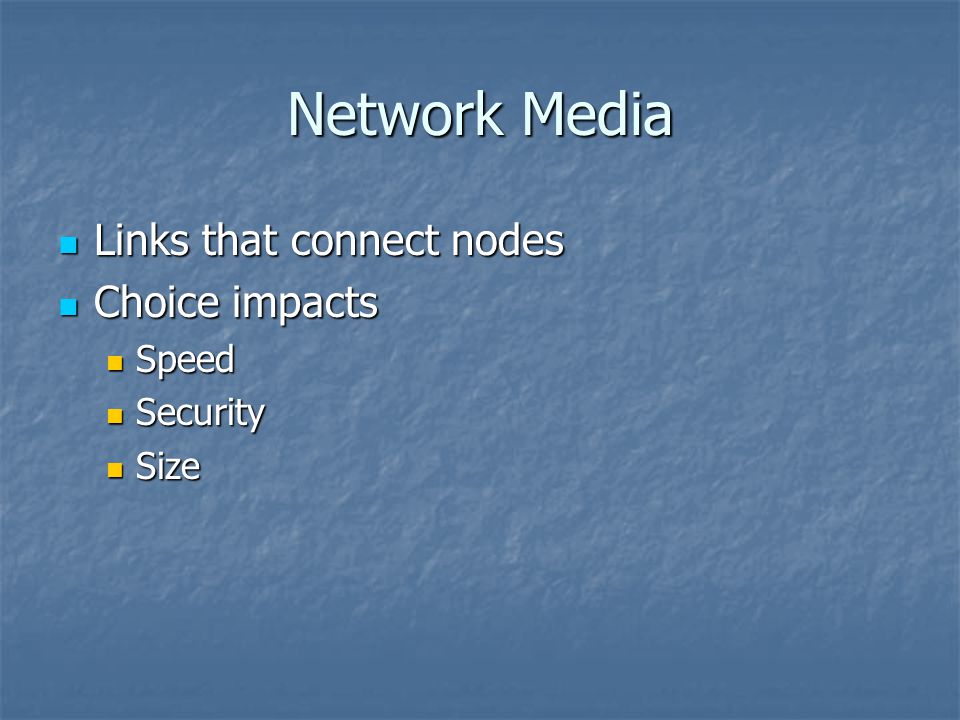Network Media Links that connect nodes Links that connect nodes Choice impacts Choice impacts Speed Speed Security Security Size Size