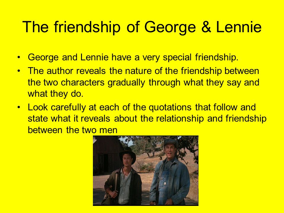 The friendship of George & Lennie George and Lennie have a very special friendship.