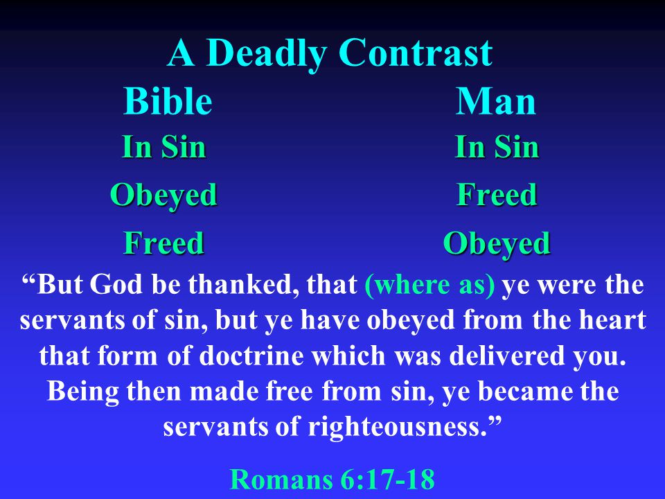 A Deadly Contrast BibleMan In Sin ObeyedFreed FreedObeyed But God be thanked, that (where as) ye were the servants of sin, but ye have obeyed from the heart that form of doctrine which was delivered you.