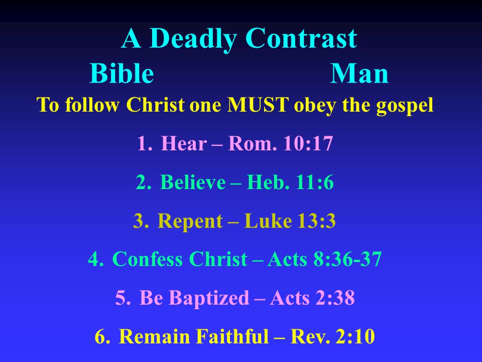 A Deadly Contrast BibleMan To follow Christ one MUST obey the gospel 1.Hear – Rom.