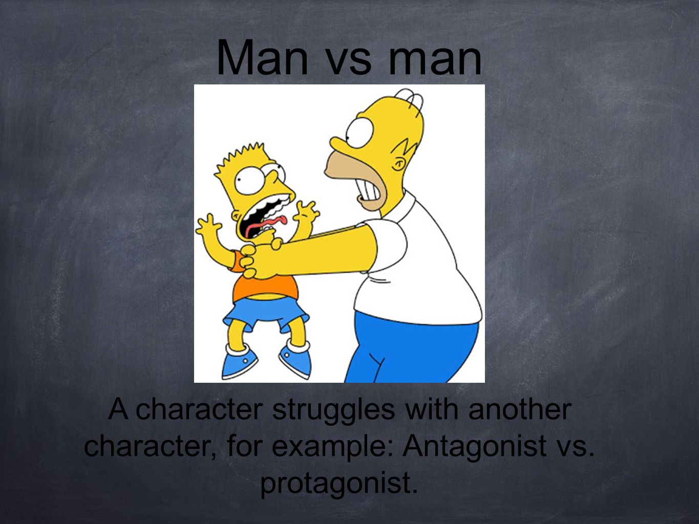 Man vs man A character struggles with another character, for example: Antagonist vs. protagonist.