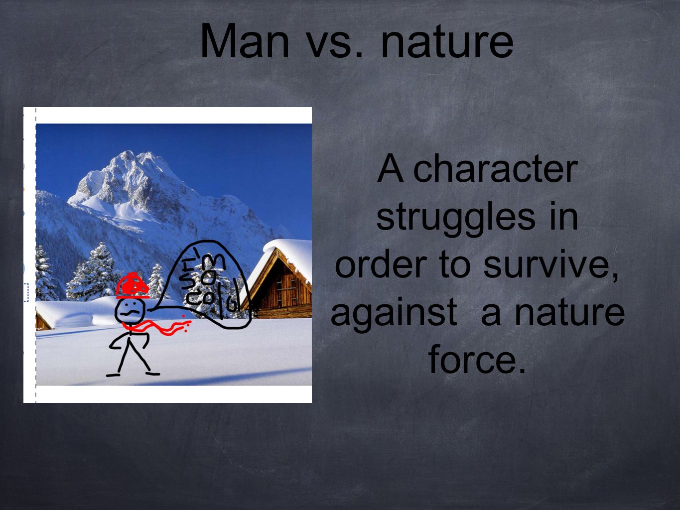 Man vs. nature A character struggles in order to survive, against a nature force.