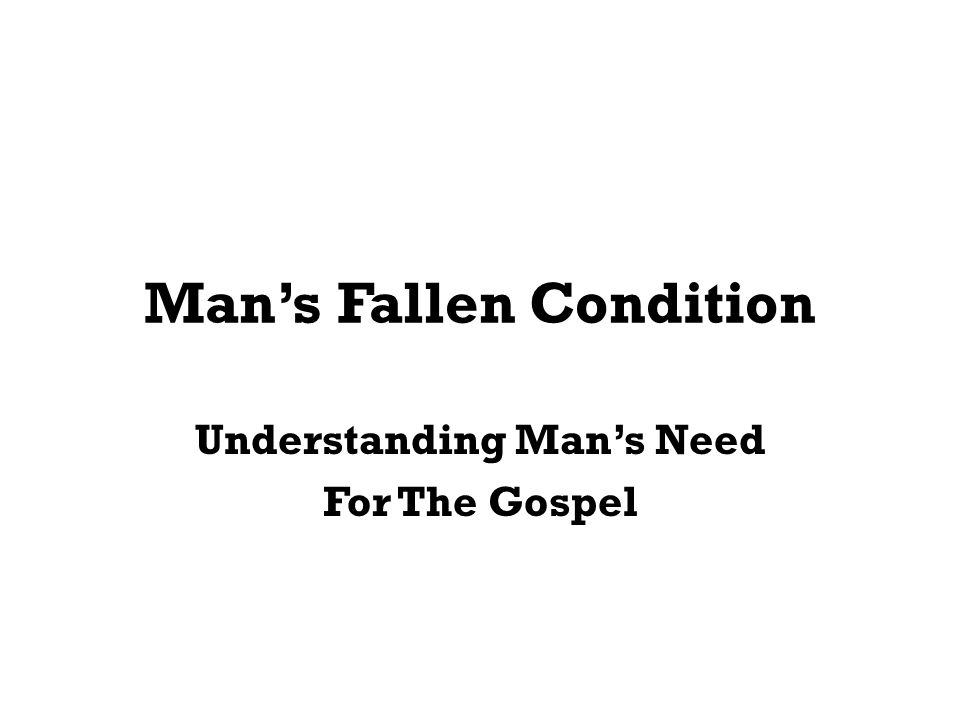 Mans Fallen Condition Understanding Mans Need For The Gospel