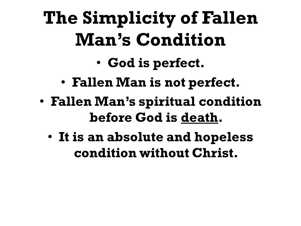 The Simplicity of Fallen Mans Condition God is perfect.