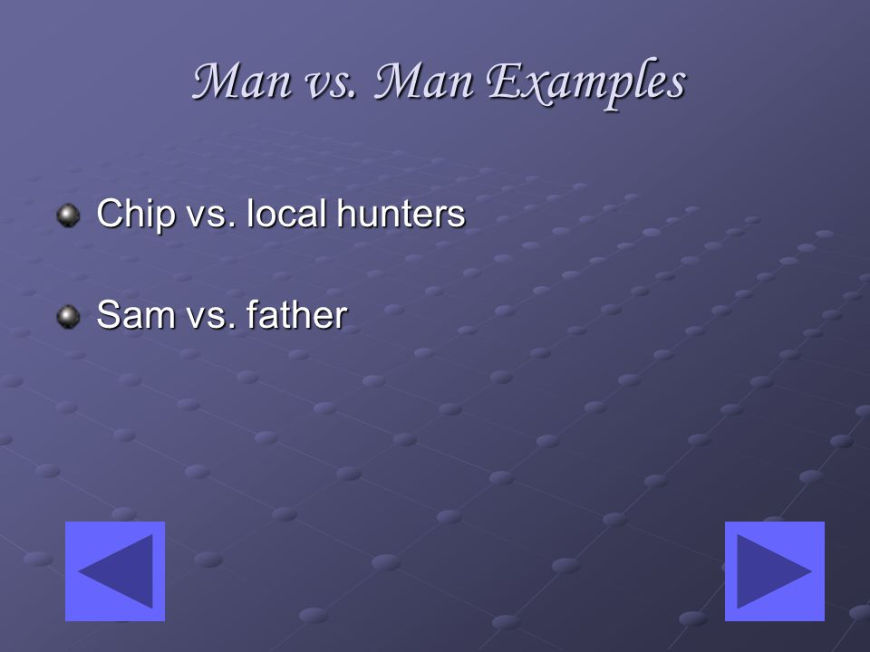 Man vs. Man This is mostly seen in the form of two characters against each other.
