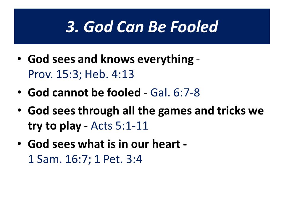 3. God Can Be Fooled God sees and knows everything - Prov.